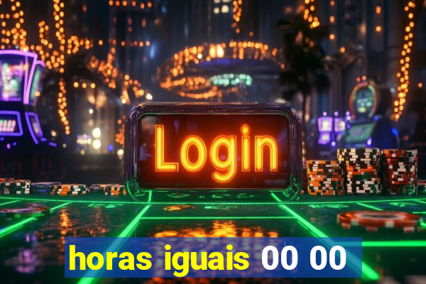 horas iguais 00 00