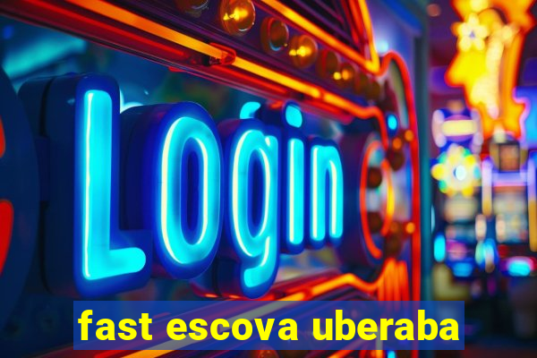 fast escova uberaba