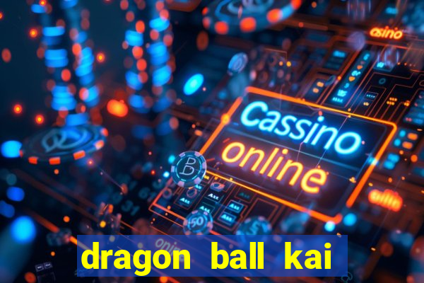 dragon ball kai legendado online