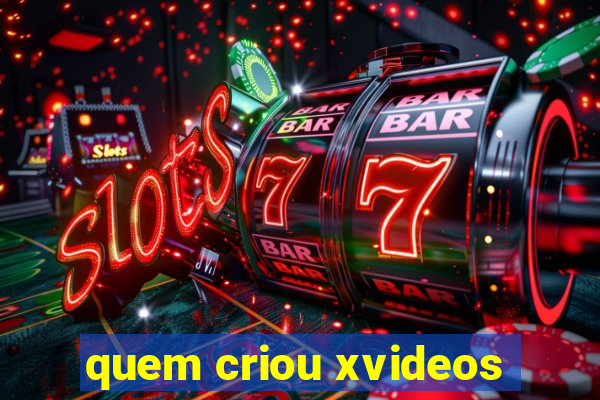 quem criou xvideos