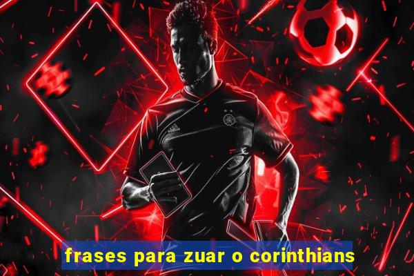 frases para zuar o corinthians