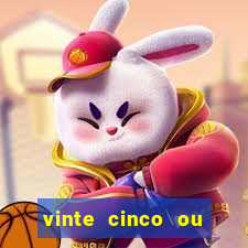 vinte cinco ou vinte e cinco