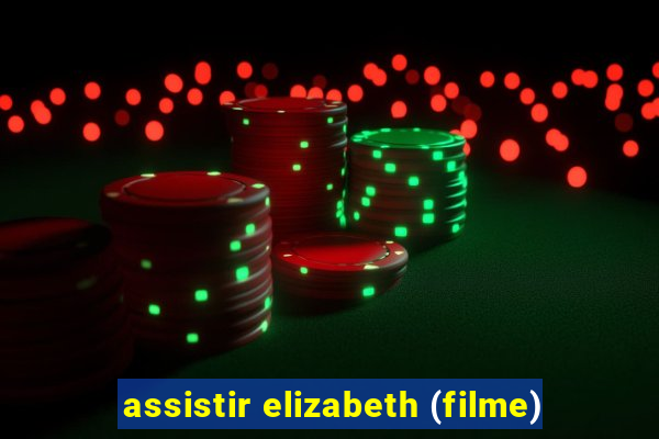 assistir elizabeth (filme)