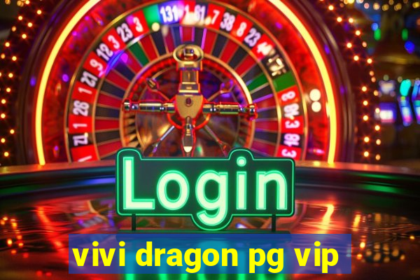 vivi dragon pg vip