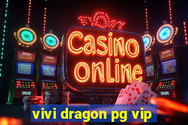 vivi dragon pg vip