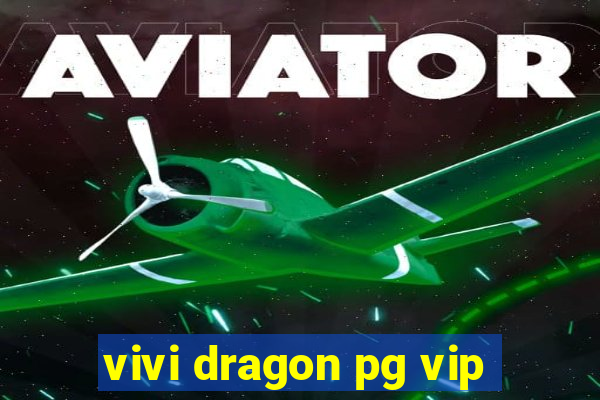 vivi dragon pg vip