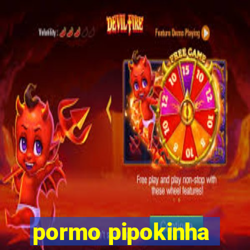 pormo pipokinha