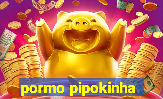 pormo pipokinha