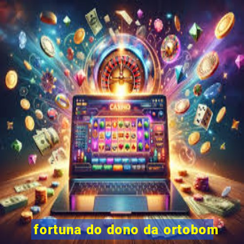 fortuna do dono da ortobom