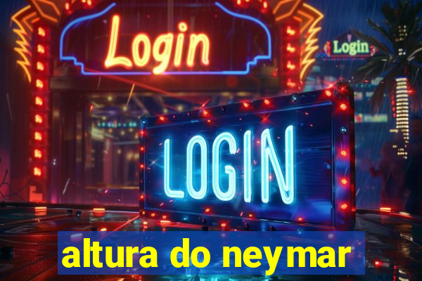 altura do neymar