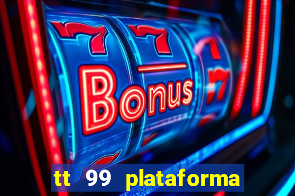 tt 99 plataforma de jogos