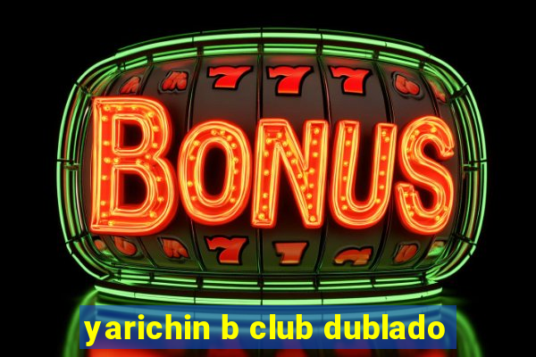 yarichin b club dublado