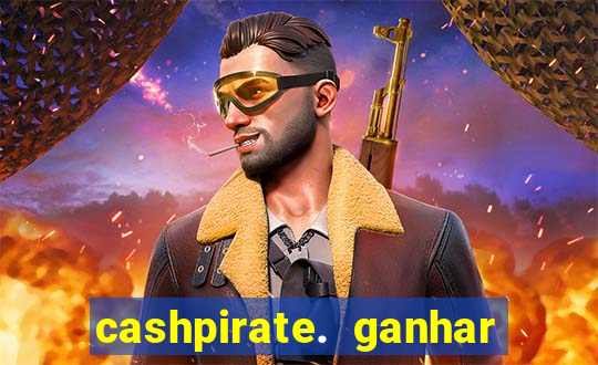 cashpirate. ganhar dinheiro jogando