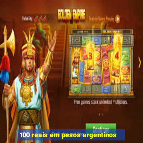 100 reais em pesos argentinos