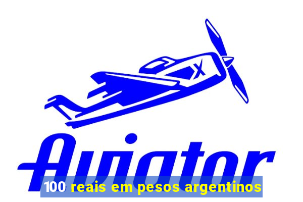 100 reais em pesos argentinos