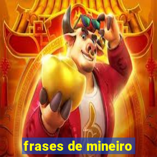 frases de mineiro