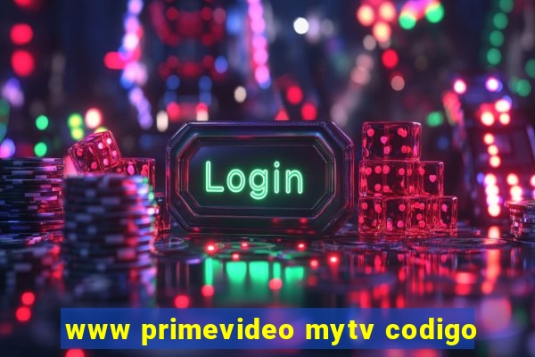 www primevideo mytv codigo