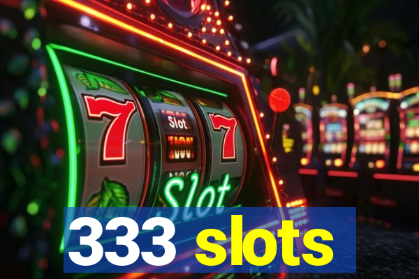 333 slots