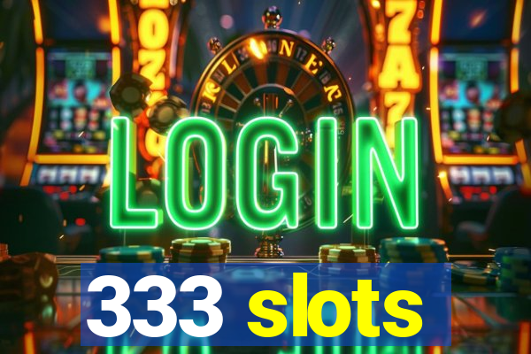 333 slots