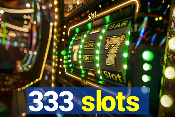 333 slots