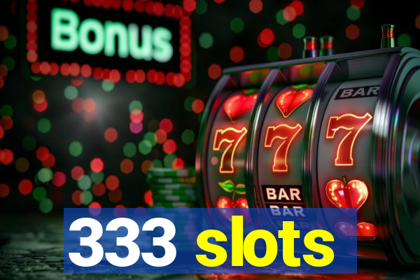 333 slots