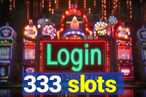 333 slots