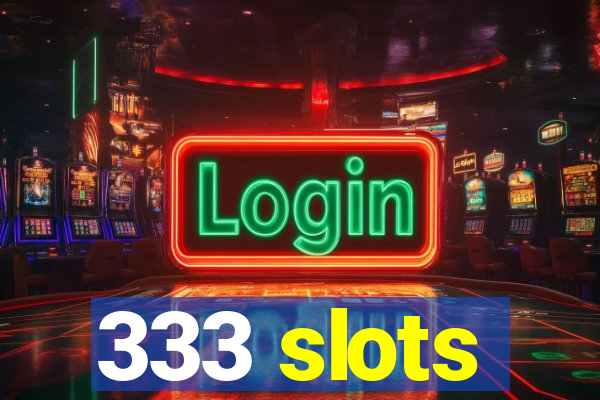 333 slots