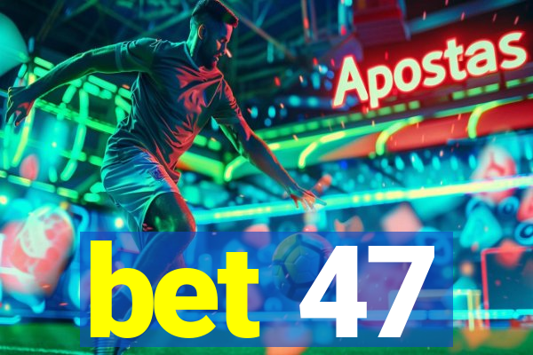 bet 47