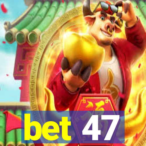 bet 47