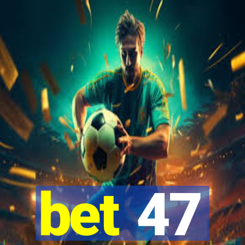 bet 47