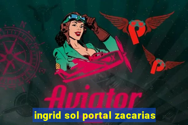 ingrid sol portal zacarias