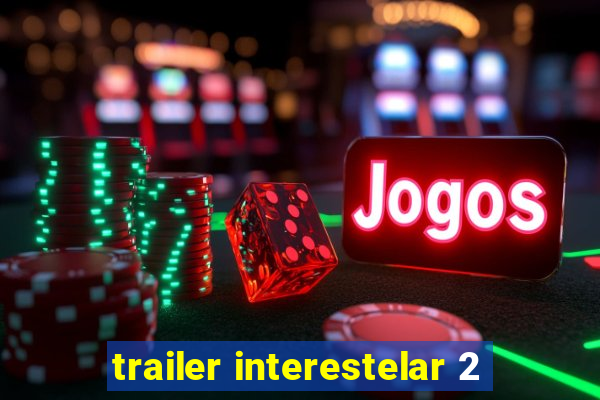 trailer interestelar 2