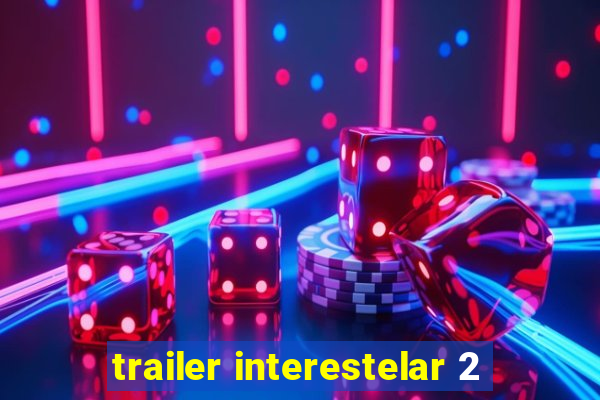 trailer interestelar 2