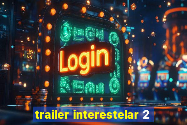 trailer interestelar 2