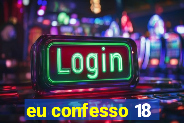 eu confesso 18