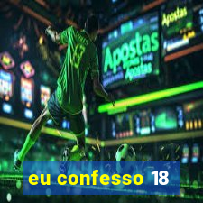 eu confesso 18