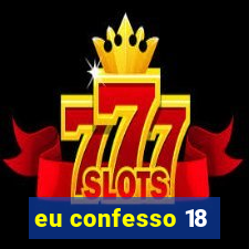 eu confesso 18