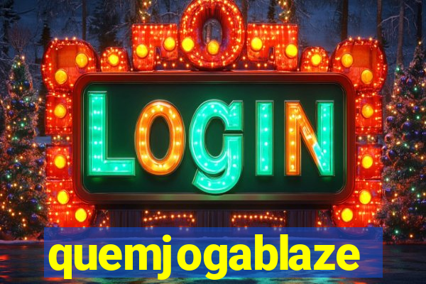 quemjogablaze