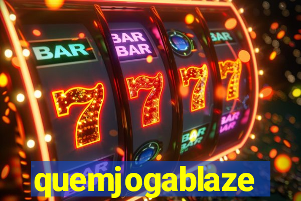 quemjogablaze