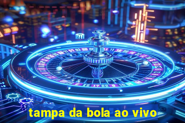 tampa da bola ao vivo