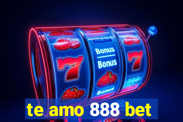 te amo 888 bet