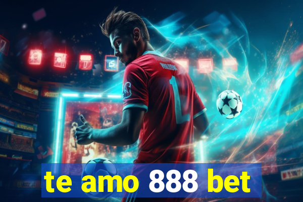 te amo 888 bet