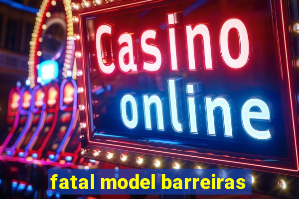 fatal model barreiras