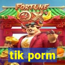 tik porm