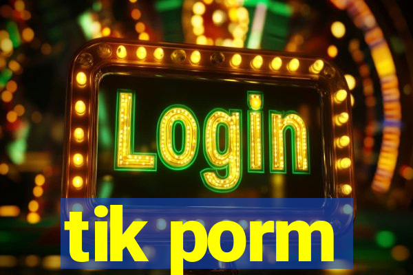 tik porm