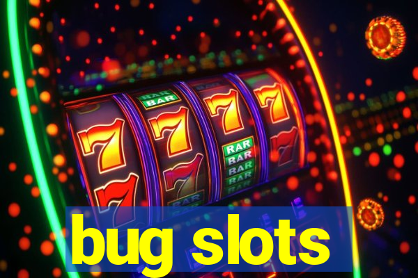 bug slots