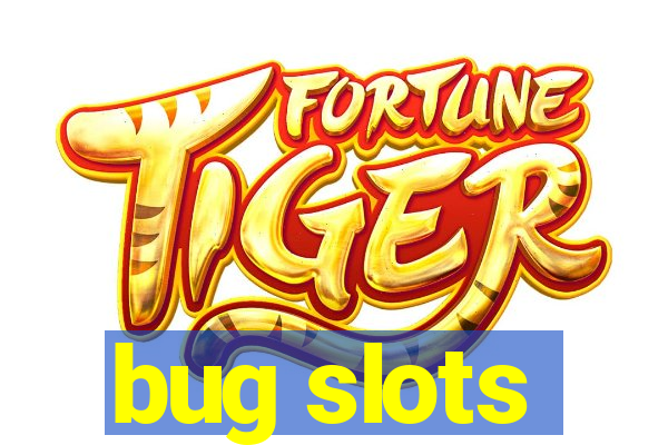 bug slots