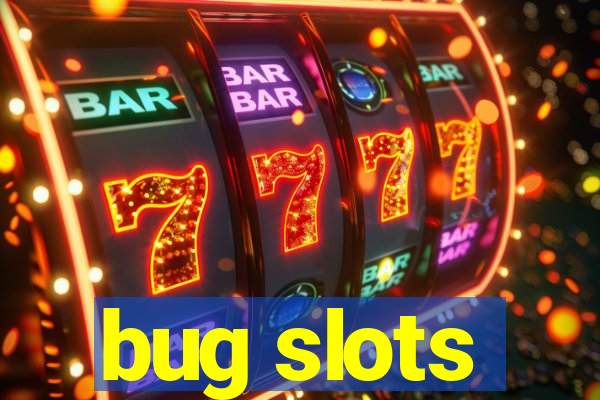 bug slots