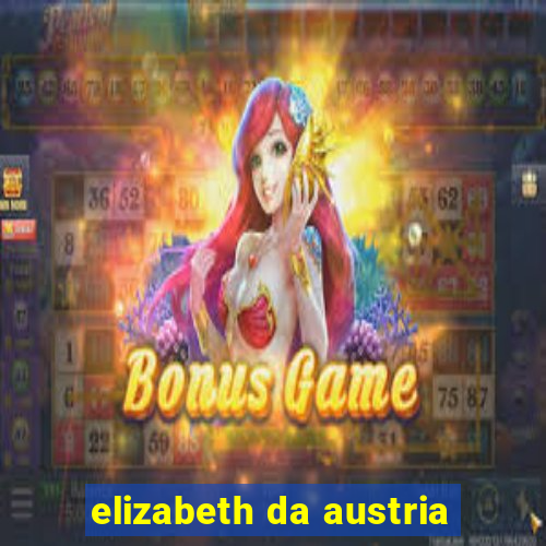 elizabeth da austria