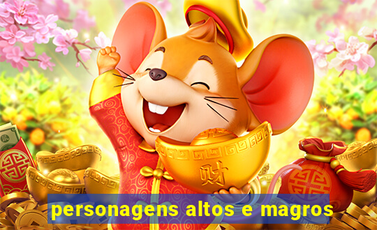 personagens altos e magros